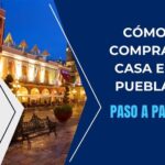 Cómo comprar casa en Puebla
