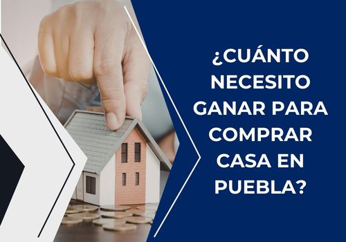 ¿Cuánto necesito ganar para comprar casa en Puebla?